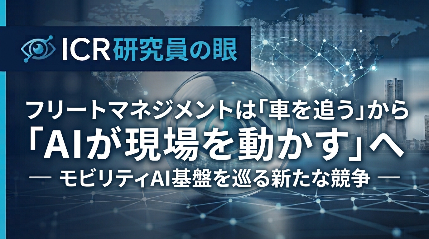 フリートマネジメントは「車を追う」から「AIが現場を動かす」へ ― モビリティAI基盤を巡る新たな競争 ―